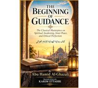 The Beginning of Guidance: The Classical Masterpiece on Spiritual Awakening, Inner Peace, and Ethical Perfection