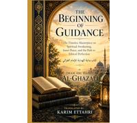 The Beginning of Guidance: The Classical Masterpiece on Spiritual Awakening, Inner Peace, and Ethical Perfection