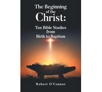 The Beginning of the Christ: Ten Bible Studies from Birth to Baptism