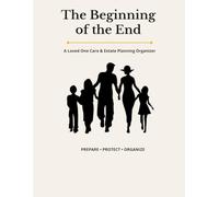 The Beginning of the End: A Loved One Care & Estate Planning Organizer