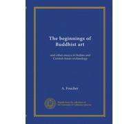 The beginnings of Buddhist art: and other essays in Indian and Central-Asian archæology