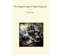 The Beginnings of New England (Classic Books)