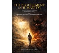 THE BEGUILEMENT OF HUMANITY: HOW SATAN THE DEVIL SUBVERTED GOD'S SPIRITUAL ORDER