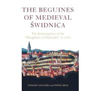 The Beguines of Medieval Świdnica: The Interrogation of the "Daughters of Odelindis" in 1332: 11 (Heresy and Inquisition in the Middle Ages)