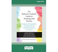 The Behavior Analyst’s Guide to Working with Parents: Acceptance and Commitment Training for Effective Parental Collaboration in Treatment (16pt Large Print Format)