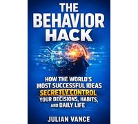 The Behavior Hack: How the World’s Most Successful Ideas Secretly Control Your Decisions, Habits, and Daily Life