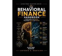 The Behavioral Finance Handbook: A Field Guide to the Biases That Shape Money and Markets (Financial Psychology Collection)