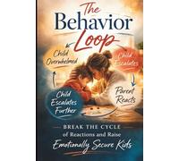 The Behaviour Loop: Break the Cycle of Reactions and Raise Emotionally Secure Kids