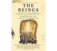 The Beings: A Compilation of Personal Encounters and Experiences With Extra-Dimensional Beings