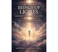 THE BEINGS OF LIGHTS: AWAKENING, VOICES FOR BEGINNERS: Messages from Higher Realms, Ascension Guidance, Angelic Connection, and Lightworker Awakening