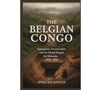 The Belgian Congo: Segregation, Forced Labor, and the Global Hunger for Minerals, 1908-1960 (Echoes of Injustice)