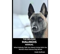The Belgian Malinois Manual: What Nobody Tells You About Living With the World's Most Intense Dog Breed