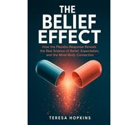 The Belief Effect: How the Placebo Response Reveals the Real Science of Belief, Expectation, and the Mind-Body Connection