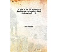 The Belief in God and Immortality A Psychological, Anthropological and Statistical Study 1921 [Hardcover]