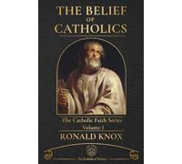 The Belief of Catholics: A Clear Explanation of the Catholic Faith (The Catholic Faith Series)