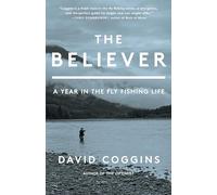 The Believer: A Year in the Fly Fishing Life