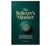 The Believer’s Mindset: Overcoming Anxiety through Qadr, Tawakkul, and the Wisdom of the Hadith of Jibril