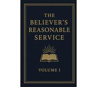 The Believer’s Reasonable Service: Volume I - The God of Grace and the Ages