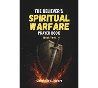 The Believer’s Spiritual Warfare Prayer Book - Book 2: Advanced Spiritual Warfare Tactics for Personal, Family, and National Victory (The Believer's Prayer Books)
