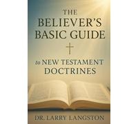 The Believers Basic Guide To New Testament Doctrine
