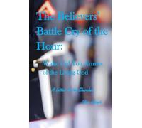 The Believers' Battle Cry of the Hour: Wake Up! You Armies of the Living God: A Letter to the Churches