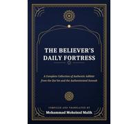 The Believer's Daily Fortress: A Complete Collection of Authentic Adhkār from the Qurʾān and the Authenticated Sunnah