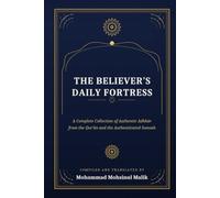The Believer's Daily Fortress: A Complete Collection of Authentic Adhkār from the Qurʾān and the Authenticated Sunnah