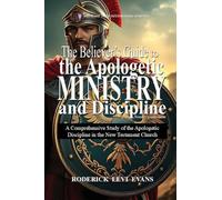 The Believer's Guide to the Apologetic Ministry and Discipline: A Comprehensive Study of the Apologetic Discipline in the Church: 5 (Ministry Guides)