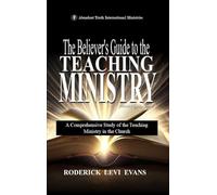 The Believer's Guide to the Teaching Ministry: A Comprehensive Study of the Teaching Ministry in the Church: 4 (Ministry Guides)