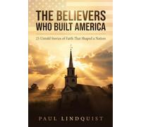 The Believers Who Built America: 25 Untold Stories of Faith That Shaped a Nation