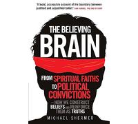 The Believing Brain: From Spiritual Faiths to Political Convictions - How We Construct Beliefs and Reinforce Them as Truths (Tom Thorne Novels)