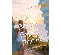 The Belize Expat Primer: A Practical Guide to Living Well in Belize (The Belize Expat Reference Series)