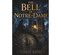 The Bell of Notre-Dame: A Gothic Mystery Thriller of Ancient Secrets, Hidden Symbols, and a Deadly Conspiracy Beneath Paris