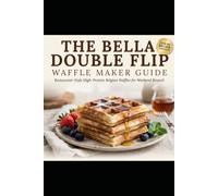 The Bella Double Flip Waffle Maker Guide: Restaurant Style High Protein Belgian Waffles for Weekend Brunch