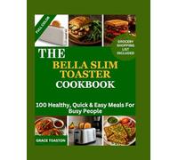 THE BELLA SLIM TOASTER COOKBOOK: 100 Healthy, Quick & Easy Meals For Busy People