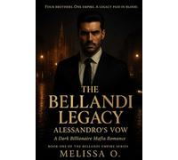 The Bellandi Legacy: Alessandro’s Vow: A Dark Billionaire Mafia Romance (The Bellandi Empire)