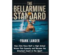 The Bellarmine Standard: How John Noce Built a High School Water Polo Dynasty and Became the Greatest Coach in the Sport