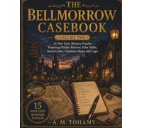 The Bellmorrow Casebook: 15 New Cozy Mystery Puzzles Featuring Hidden Motives, False Alibis, Secret Codes, Timelines, Maps, and Logic