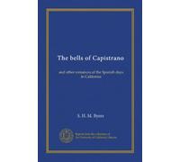 The bells of Capistrano: and other romances of the Spanish days in California