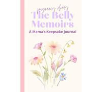The Belly Memoirs - A Mama’s Keepsake Journal: A Pregnancy Notebook for Daily Reflections, Notes, and Special Moments