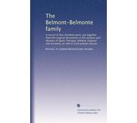 The Belmont-Belmonte family: A record of four hundred years, put together from the original documents in the archives and libraries of Spain, ... and Germany, as well as from private sources