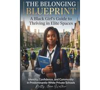 THE BELONGING BLUEPRINT: A Black Girl's Guide to Thriving in Elite Spaces Identity, Confidence, and Community in Predominantly White Private Schools