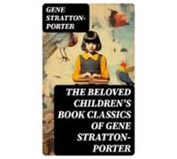 The Beloved Childrens Book Classics Of Gene Stratton-porter (ebook)