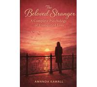 The Beloved Stranger: A Complete Psychology of Unrequited Love