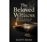 The Beloved Witness: John the Apostle: His Life and Witness in Scripture and the Restoration