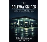THE BELTWAY SNIPER: Random Targets, Calculated Terror (True Crime Files)