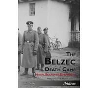 The Belzec Death Camp: History, Biographies, Remembrance