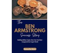 The Ben Armstrong Success Story: Building BitBoy Crypto: How One YouTuber Conquered the Crypto World: 2 (Meet the Crypto Achievers: Inspiring Stories from Around the World)