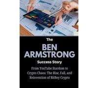 The Ben Armstrong Success Story: From YouTube Stardom to Crypto Chaos: The Rise, Fall, and Reinvention of BitBoy Crypto (Crypto Mavericks: The Fearless Innovators Behind the Digital Money Revolution)