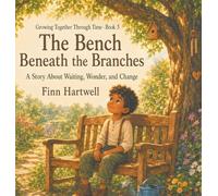 The Bench Beneath the Branches: A Story About Waiting, Wonder, and Change | Growing Together Through Time: 3